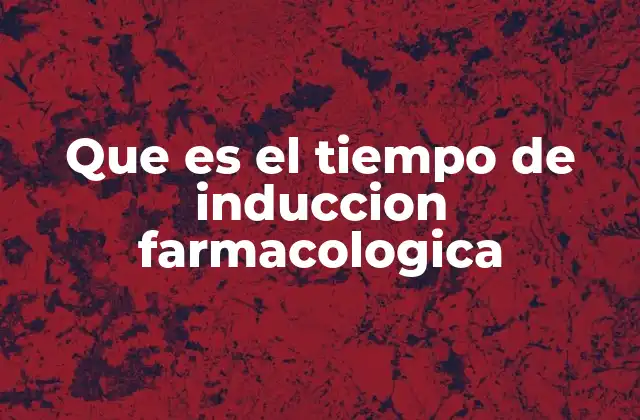 Que es el Tiempo de Induccion Farmacologica 2 El proceso de inicio de acción de los fármacos