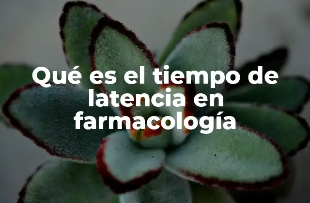 Qué es el Tiempo de Latencia en Farmacología