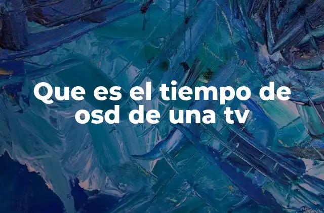 Que es el Tiempo de Osd de una Tv