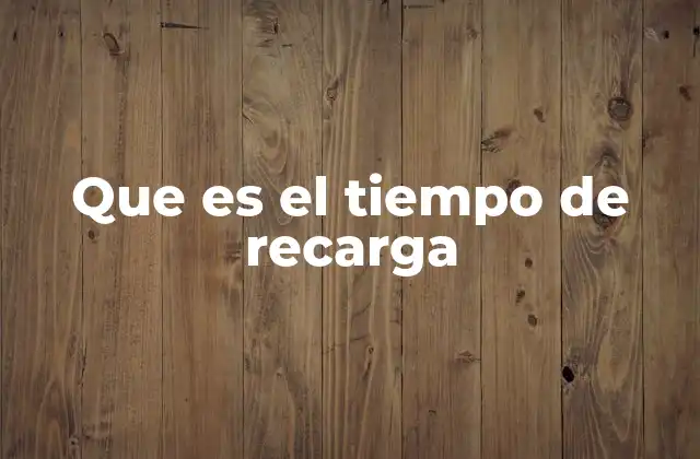 Que es el Tiempo de Recarga 2 El concepto detrás del proceso de recarga