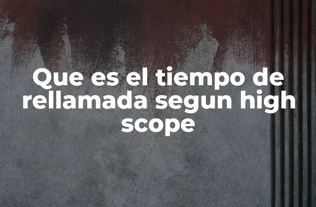 La importancia del tiempo de rellamada en la metodología High Scope