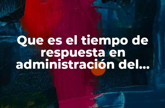 Que es el Tiempo de Respuesta en Administración Del Tiempo