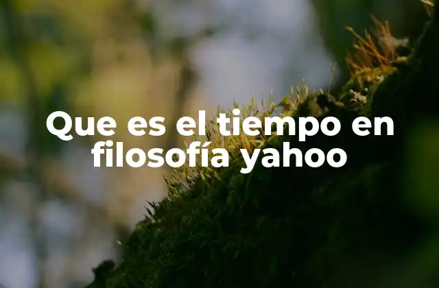 Que es el Tiempo en Filosofía Yahoo