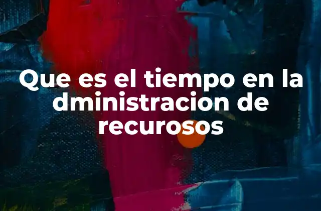 Que es el Tiempo en la Dministracion de Recurosos