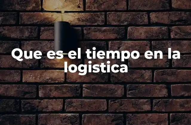 Que es el Tiempo en la Logistica