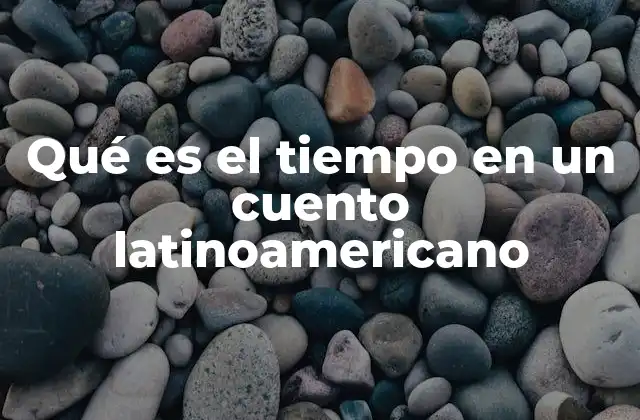 Qué es el Tiempo en un Cuento Latinoamericano