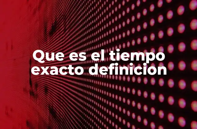Que es el Tiempo Exacto Definicion