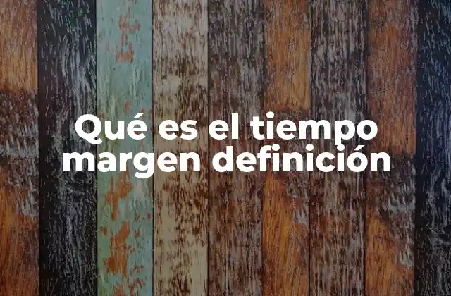 Qué es el Tiempo Margen Definición