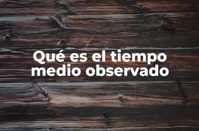 Qué es el Tiempo Medio Observado