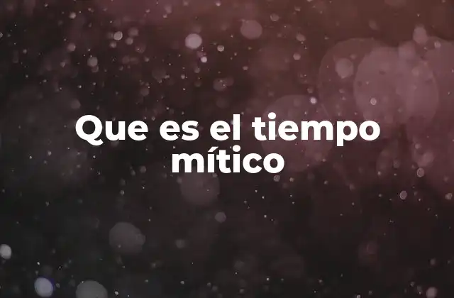 Que es el Tiempo Mítico