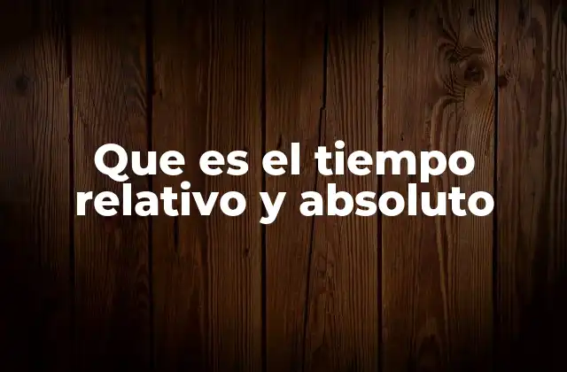 Que es el Tiempo Relativo y Absoluto