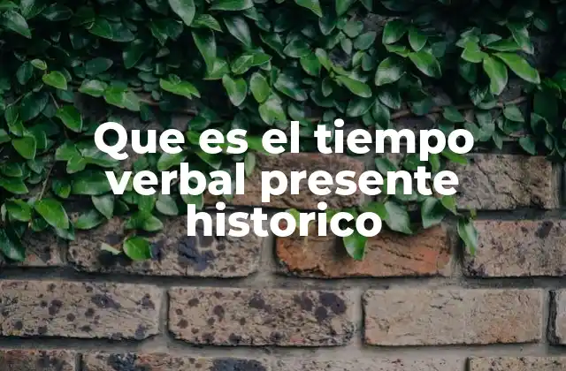 Que es el Tiempo Verbal Presente Historico