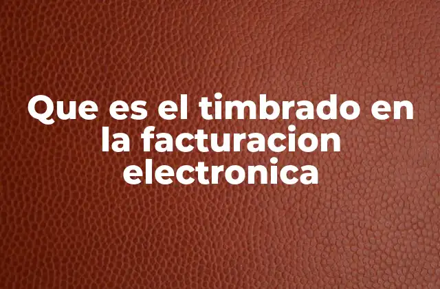 Que es el Timbrado en la Facturacion Electronica
