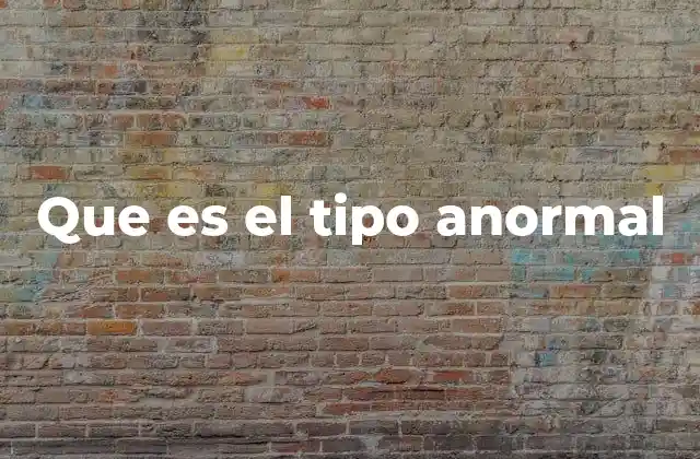 Que es el Tipo Anormal