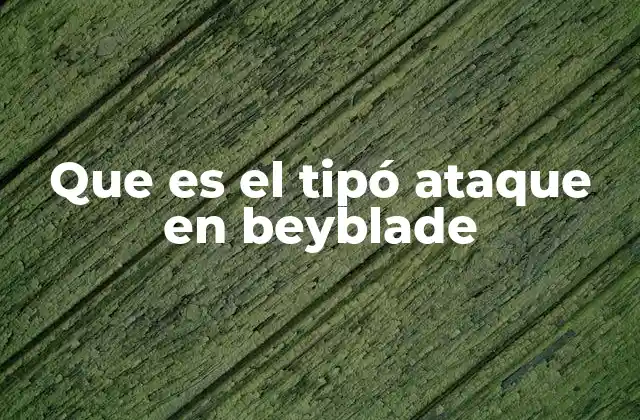 Que es el Tipó Ataque en Beyblade