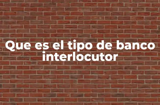 Que es el Tipo de Banco Interlocutor