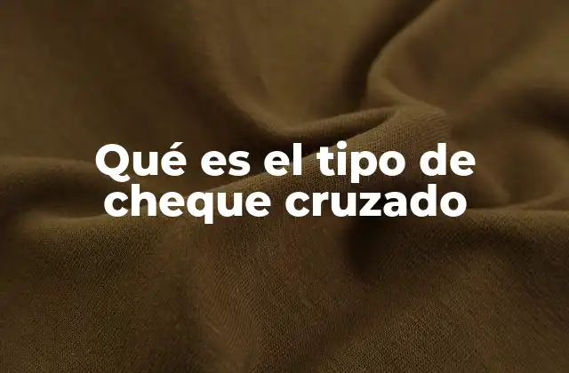 Qué es el Tipo de Cheque Cruzado
