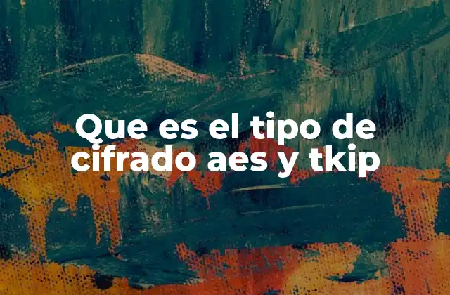 Que es el Tipo de Cifrado Aes y Tkip