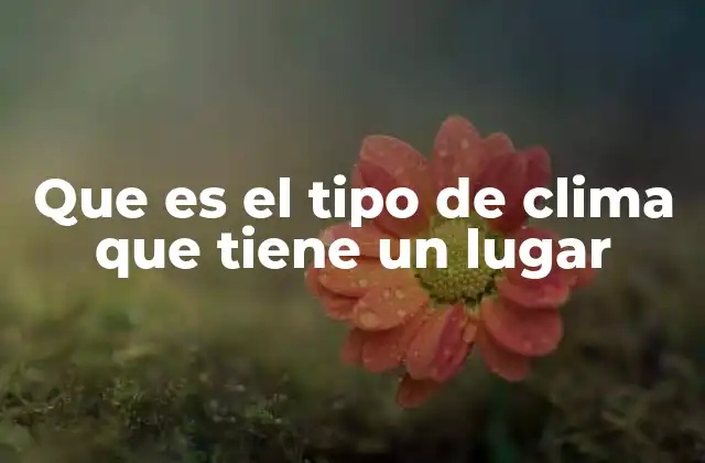 Factores que determinan el clima de un lugar