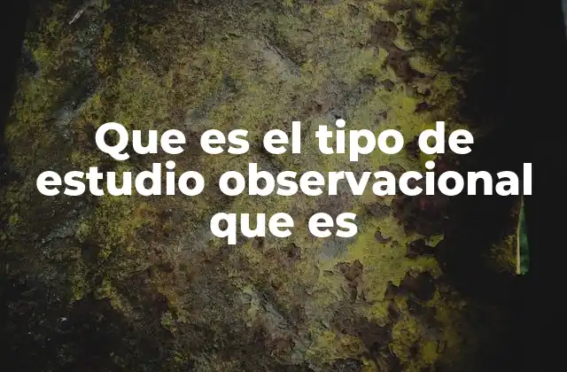 Que es el Tipo de Estudio Observacional que es