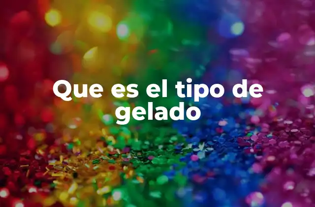 Que es el Tipo de Gelado