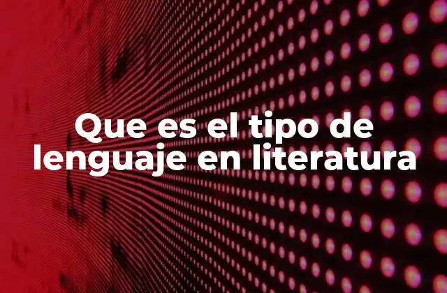 Que es el Tipo de Lenguaje en Literatura