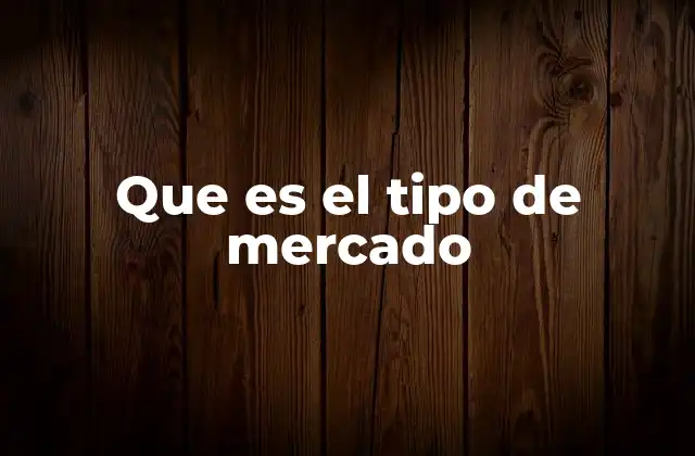 Que es el Tipo de Mercado