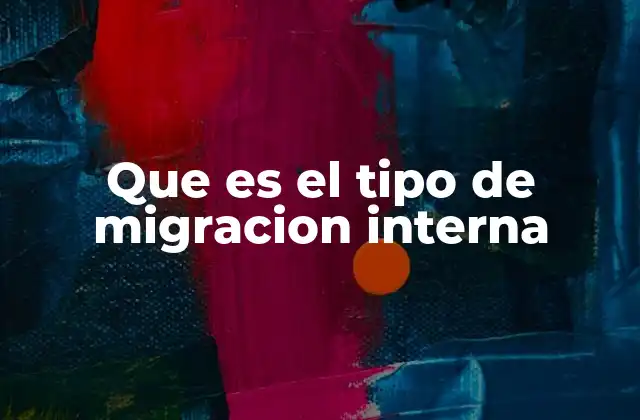 Que es el Tipo de Migracion Interna