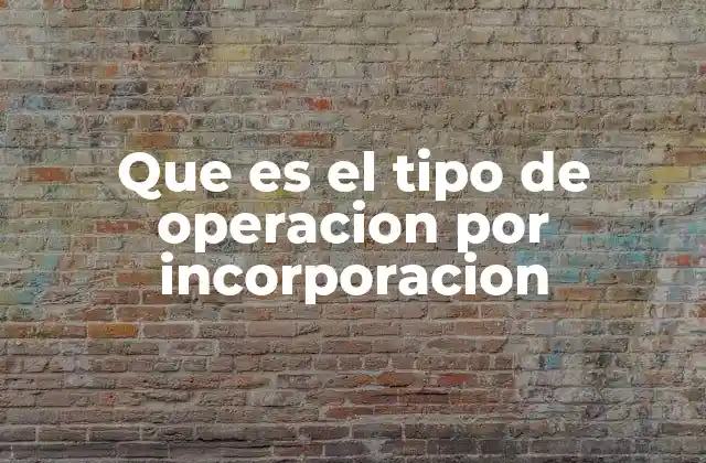 Que es el Tipo de Operacion por Incorporacion