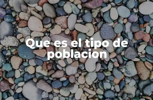 Que es el Tipo de Poblacion