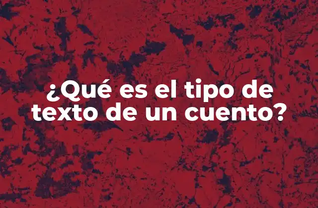 ¿qué es el Tipo de Texto de un Cuento?
