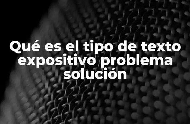 Qué es el Tipo de Texto Expositivo Problema Solución 2 La estructura del texto expositivo problema-solución