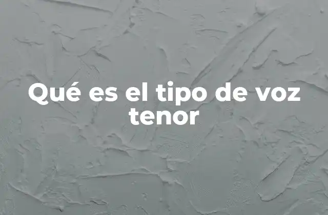 Qué es el Tipo de Voz Tenor