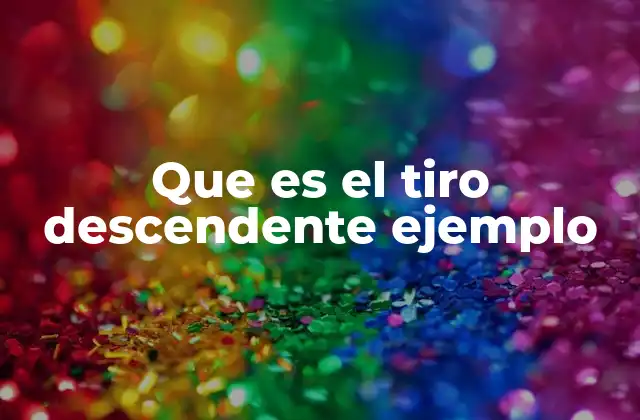 Que es el Tiro Descendente Ejemplo