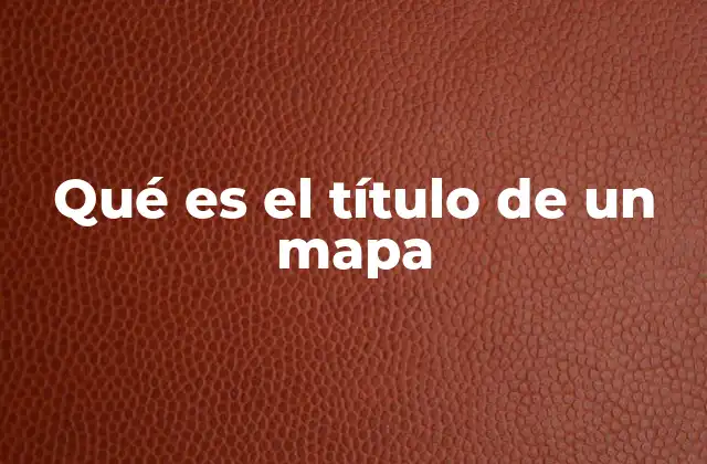 Qué es el Título de un Mapa