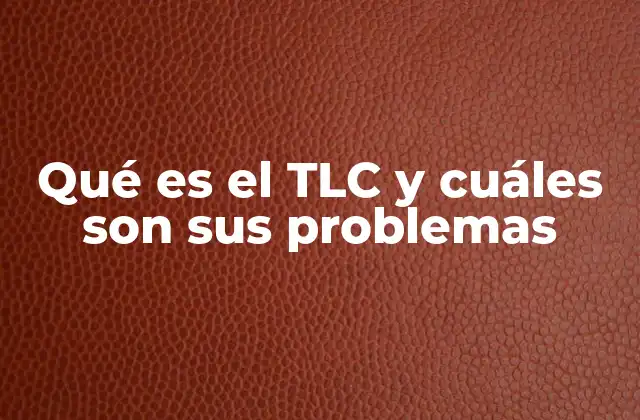 Qué es el Tlc y Cuáles Son Sus Problemas