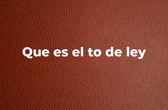 Que es el To de Ley