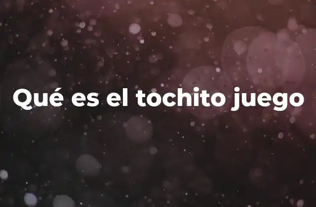 Qué es el Tochito Juego