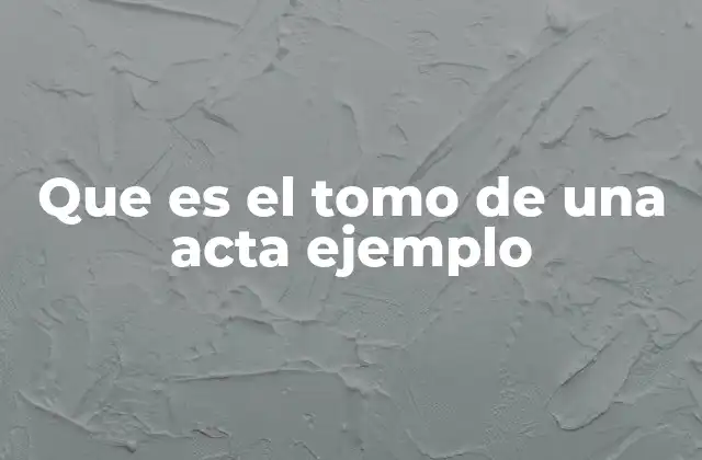 Que es el Tomo de una Acta Ejemplo