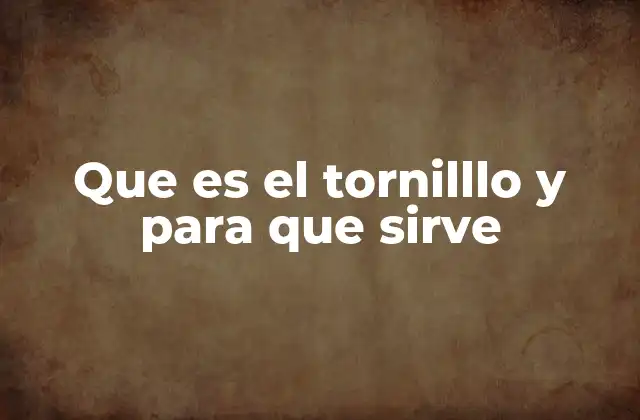 Que es el Tornilllo y para que Sirve