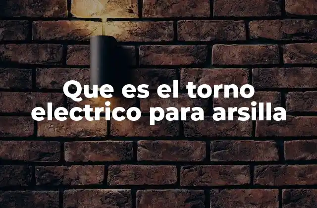 Que es el Torno Electrico para Arsilla
