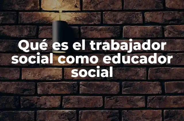 Qué es el Trabajador Social como Educador Social