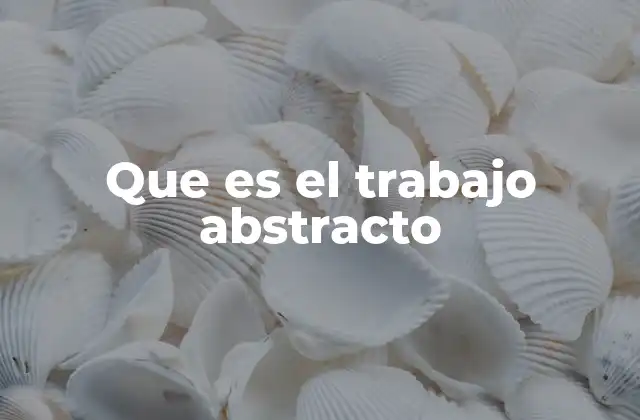 Que es el Trabajo Abstracto 2 La evolución del trabajo en la era digital