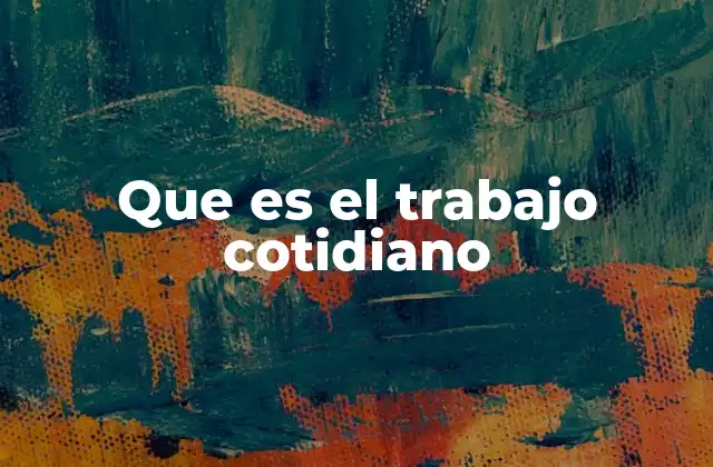 Que es el Trabajo Cotidiano