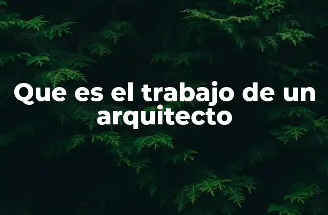 Que es el Trabajo de un Arquitecto
