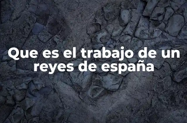 Que es el Trabajo de un Reyes de España