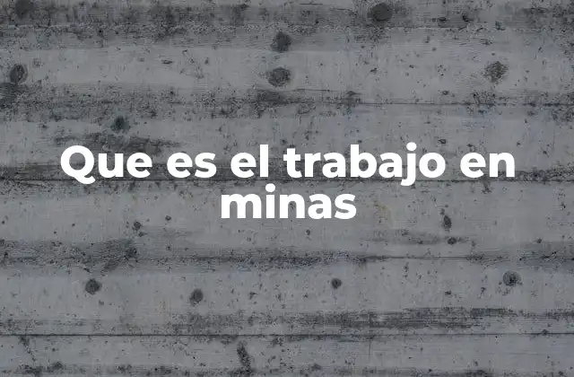La importancia del trabajo en minería para la economía global
