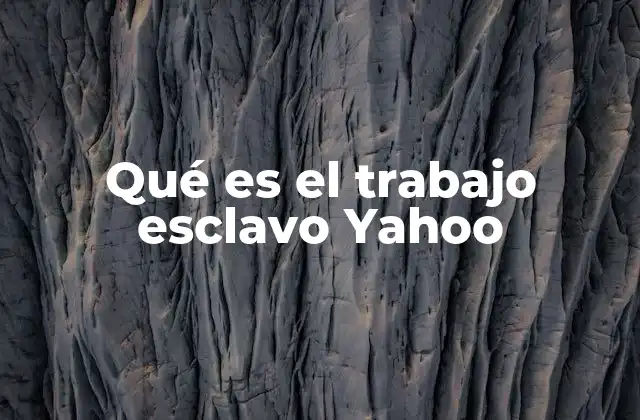 Qué es el Trabajo Esclavo Yahoo