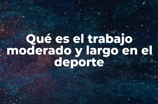Qué es el Trabajo Moderado y Largo en el Deporte