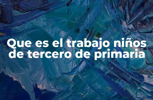 Que es el Trabajo Niños de Tercero de Primaria